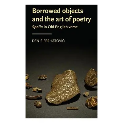 "Borrowed objects and the art of poetry: Spolia in Old English verse" - "" ("Ferhatovic Denis")