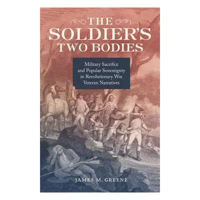 "The Soldier's Two Bodies: Military Sacrifice and Popular Sovereignty in Revolutionary War Veter