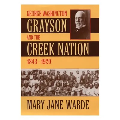 "George Washington Grayson and the Creek Nation, 1843-1920" - "" ("Warde Mary Jane")