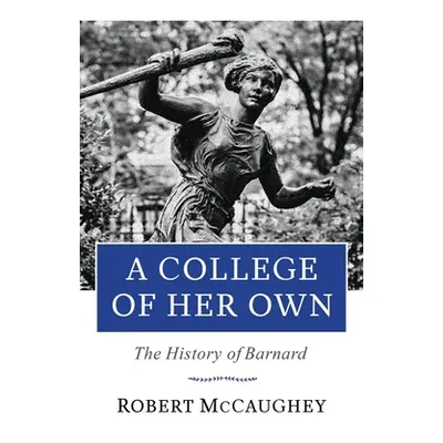 "A College of Her Own: The History of Barnard" - "" ("McCaughey Robert")