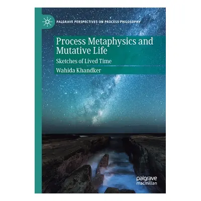 "Process Metaphysics and Mutative Life: Sketches of Lived Time" - "" ("Khandker Wahida")