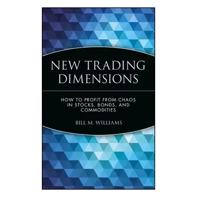 "New Trading Dimensions: How to Profit from Chaos in Stocks, Bonds, and Commodities" - "" ("Will