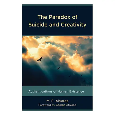 "The Paradox of Suicide and Creativity: Authentications of Human Existence" - "" ("Alvarez M. F.