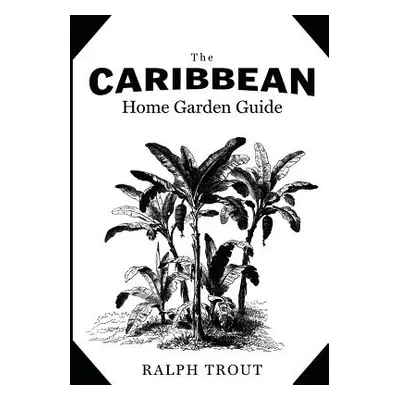 "The Caribbean Home Garden Guide" - "" ("Trout Ralph")