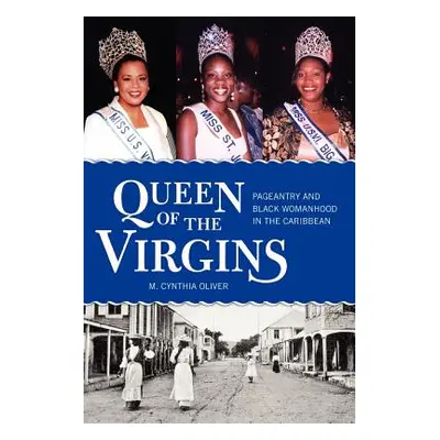 "Queen of the Virgins: Pageantry and Black Womanhood in the Caribbean" - "" ("Oliver M. Cynthia"