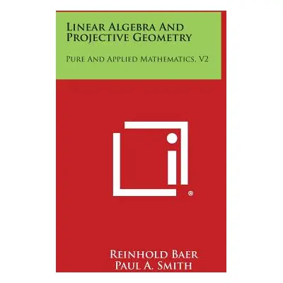 "Linear Algebra and Projective Geometry: Pure and Applied Mathematics, V2" - "" ("Baer Reinhold"