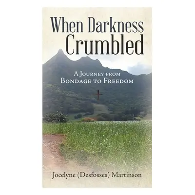 "When Darkness Crumbled: A Journey from Bondage to Freedom" - "" ("Martinson Jocelyne (Desfosses