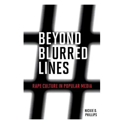 "Beyond Blurred Lines: Rape Culture in Popular Media" - "" ("Phillips Nickie D.")