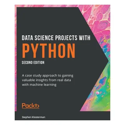 "Data Science Projects with Python - Second Edition: A case study approach to gaining valuable i