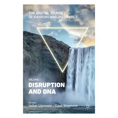 "The Digital Journey of Banking and Insurance, Volume I: Disruption and DNA" - "" ("Liermann Vol