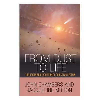 "From Dust to Life: The Origin and Evolution of Our Solar System" - "" ("Chambers John")