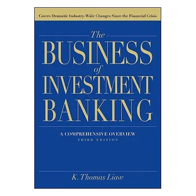 "The Business of Investment Banking: A Comprehensive Overview, Third Edition" - "" ("Liaw K. Tho