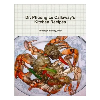 "Dr. Phuong Le Callaway's Kitchen Recipes" - "" ("Callaway Ph. D. Cca")