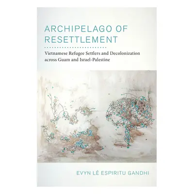 "Archipelago of Resettlement: Vietnamese Refugee Settlers and Decolonization Across Guam and Isr