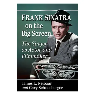 "Frank Sinatra on the Big Screen: The Singer as Actor and Filmmaker" - "" ("Neibaur James L.")