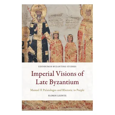 "Imperial Visions of Late Byzantium: Manuel II Palaiologos and Rhetoric in Purple" - "" ("Leonte