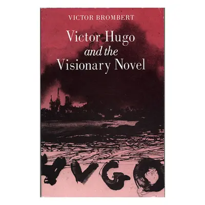 "Victor Hugo and the Visionary Novel" - "" ("Brombert Victor")