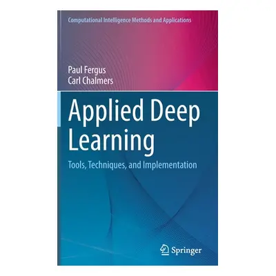 "Applied Deep Learning: Tools, Techniques, and Implementation" - "" ("Fergus Paul")