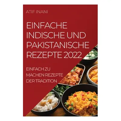 "Einfache Indische Und Pakistanische Rezepte 2022: Einfach Zu Machen Rezepte Der Tradition" - ""