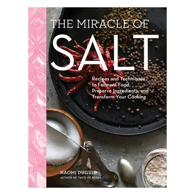 The Miracle of Salt: Recipes and Techniques to Preserve, Ferment, and Transform Your Food (Dugui