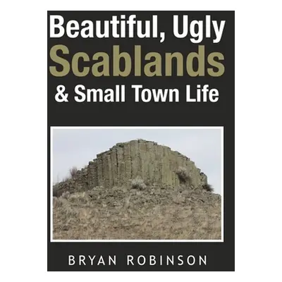 "Beautiful, Ugly Scablands & Small Town Life" - "" ("Robinson Bryan")