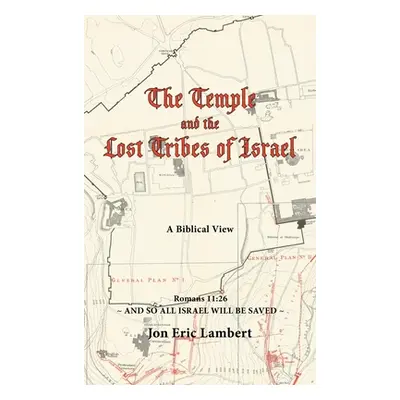 "The Temple and the Lost Tribes of Israel: A Biblical View" - "" ("Lambert Jon Eric")