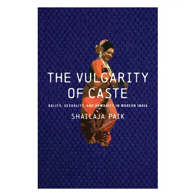 "The Vulgarity of Caste: Dalits, Sexuality, and Humanity in Modern India" - "" ("Paik Shailaja")