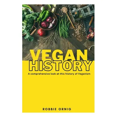 "Vegan History, A comprehensive look at this history of Veganism" - "" ("Ornig Robbie")