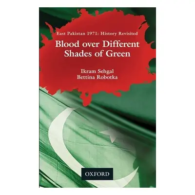 "Blood Over Different Shades of Green: East Pakistan 1971: History Revisited" - "" ("Sehgal Ikra