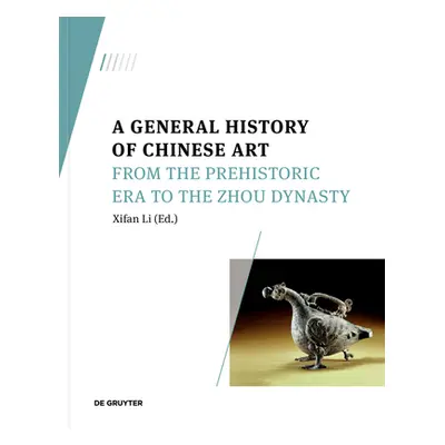 "A General History of Chinese Art: From the Prehistoric Era to the Zhou Dynasty" - "" ("Li Xifan