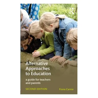 "Alternative Approaches to Education: A Guide for Teachers and Parents" - "" ("Carnie Fiona")