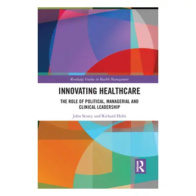 "Innovating Healthcare: The Role of Political, Managerial and Clinical Leadership" - "" ("Storey