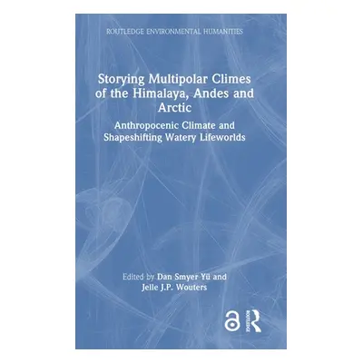 "Storying Multipolar Climes of the Himalaya, Andes and Arctic: Anthropocenic Climate and Shapesh