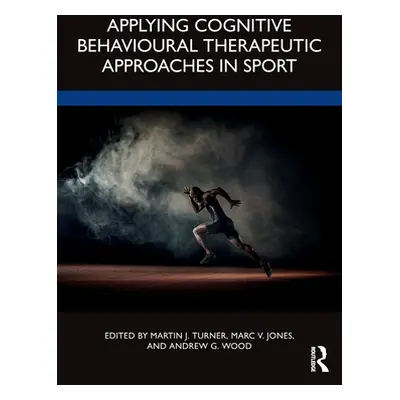 "Applying Cognitive Behavioural Therapeutic Approaches in Sport" - "" ("Turner Martin")