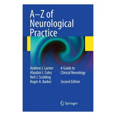 "A-Z of Neurological Practice: A Guide to Clinical Neurology" - "" ("Larner Andrew J.")