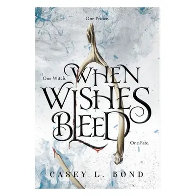 "When Wishes Bleed" - "" ("Bond Casey L.")