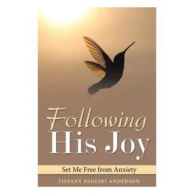 "Following His Joy: Set Me Free from Anxiety" - "" ("Anderson Tiffany Paolini")