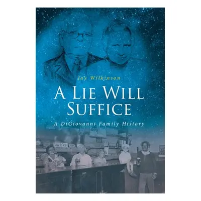 "A Lie Will Suffice: A DiGiovanni Family History" - "" ("Wilkinson Jay")