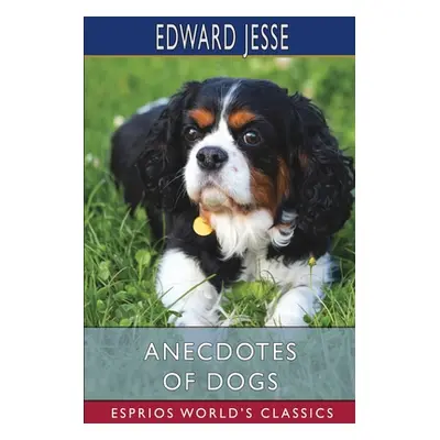 "Anecdotes of Dogs (Esprios Classics)" - "" ("Jesse Edward")