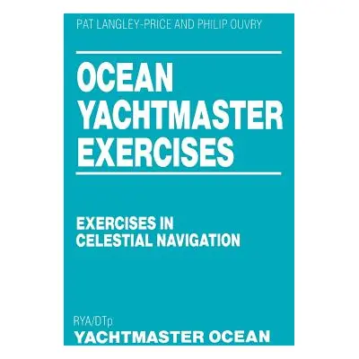 "Ocean Yachtmaster Exercises: Exercises in Celestial Navigation" - "" ("Langley-Price Pat")