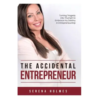 "The Accidental Entrepreneur: Turning Tragedy into Triumph to Embrace my Destiny in Entrepreneur