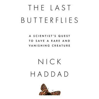 "The Last Butterflies: A Scientist's Quest to Save a Rare and Vanishing Creature" - "" ("Haddad 