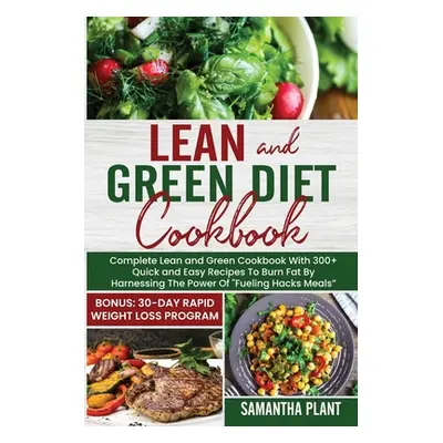 "Lean and Green Diet Cookbook: Complete Lean and Green Cookbook With 300+ Quick and Easy Recipes