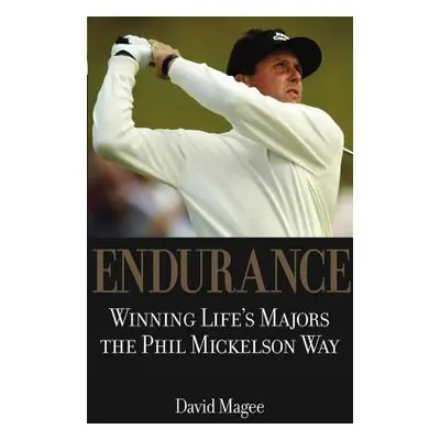 "Endurance: Winning Lifes Majors the Phil Mickelson Way" - "" ("Magee David")