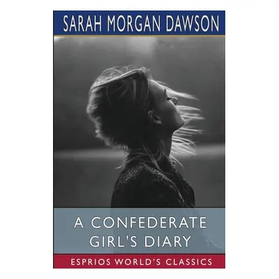 "A Confederate Girl's Diary (Esprios Classics)" - "" ("Dawson Sarah Morgan")