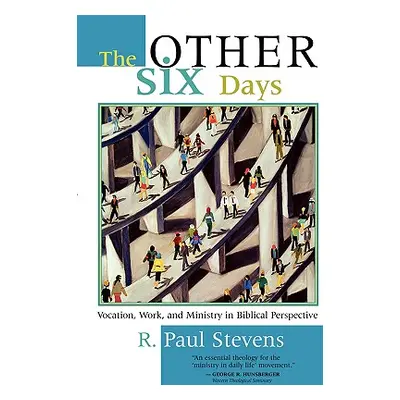 "The Other Six Days: Vocation, Work, and Ministry in Biblical Perspective" - "" ("Stevens R. Pau