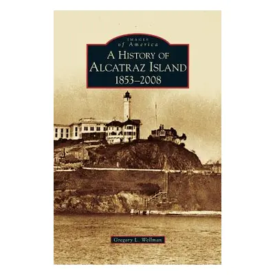 "History of Alcatraz Island: 1853-2008" - "" ("Wellman Gregory L.")