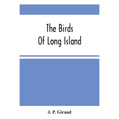 "The Birds Of Long Island" - "" ("P. Giraud J.")