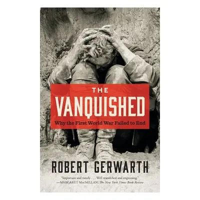 "The Vanquished: Why the First World War Failed to End" - "" ("Gerwarth Robert")