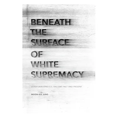 "Beneath the Surface of White Supremacy: Denaturalizing U.S. Racisms Past and Present" - "" ("Ju